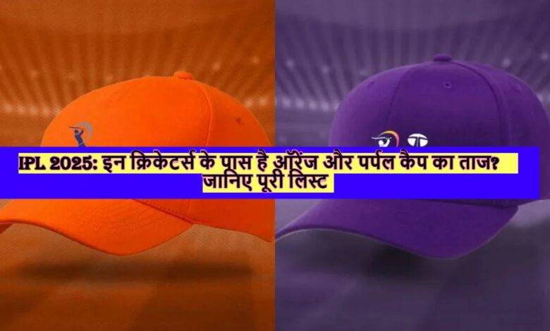 IPL 2025: इन क्रिकेटर्स के पास है ऑरेंज और पर्पल कैप का ताज? जानिए पूरी लिस्ट 1 orange and purple cap
